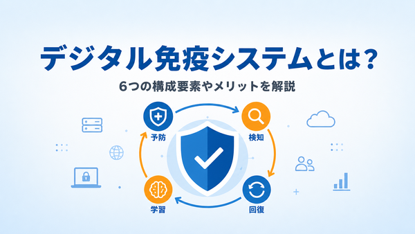 デジタル免疫システムとは？6つの構成要素やメリットを解説